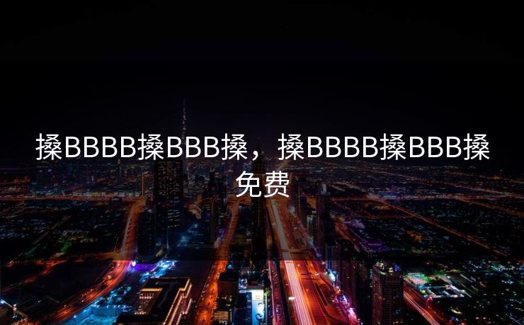 搡BBBB搡BBB搡，搡BBBB搡BBB搡免费