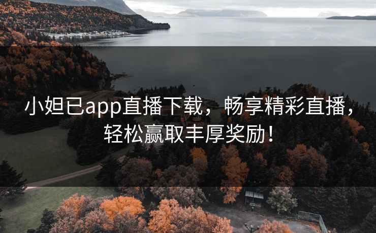 小妲已app直播下载，畅享精彩直播，轻松赢取丰厚奖励！