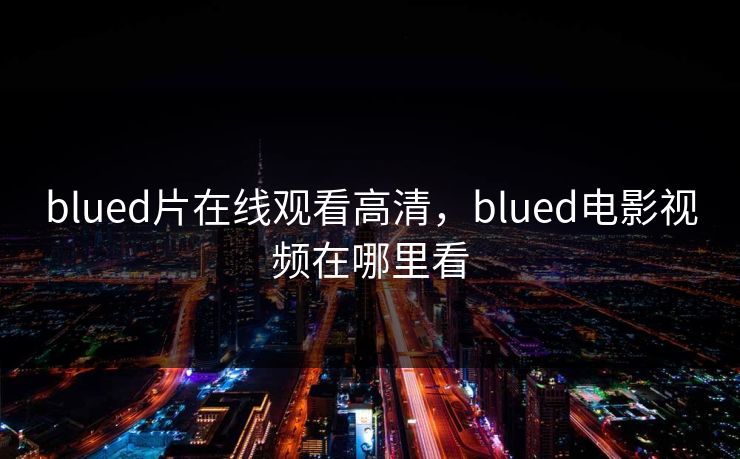 blued片在线观看高清，blued电影视频在哪里看